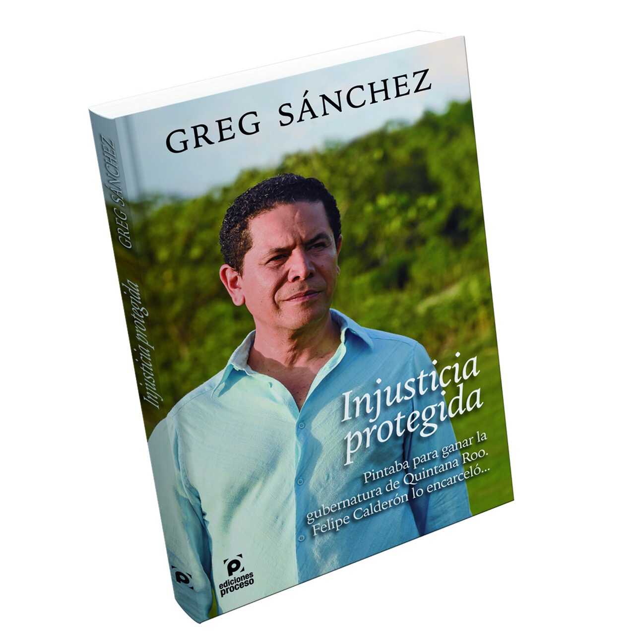 EDICIONES PROCESO LANZA HOY EL LIBRO “INJUSTICIA PROTEGIDA”, LA VERDADERA HISTORIA DE GREG SÁNCHEZ.